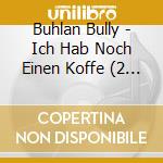 Buhlan Bully - Ich Hab Noch Einen Koffe (2 Cd) cd