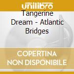 Tangerine Dream - Atlantic Bridges cd