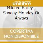 Mildred Bailey - Sunday Monday Or Always cd musicale di Mildred Bailey