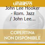 John Lee Hooker - Rom. Jazz / John Lee Hooker (4 Cd) cd