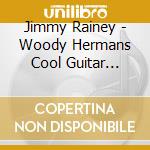 Jimmy Rainey - Woody Hermans Cool Guitar Player cd
