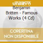 Benjamin Britten - Famous Works (4 Cd) cd