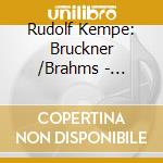 Rudolf Kempe: Bruckner /Brahms - Complete Symphonies (4 Cd) cd musicale di Rudolf Kempemunich Philarmonica