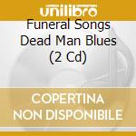 Funeral Songs Dead Man Blues (2 Cd) cd