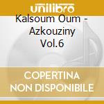 Kalsoum Oum - Azkouziny Vol.6 cd
