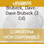 Brubeck, Dave - Dave Brubeck (2 Cd) cd musicale