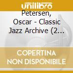Petersen, Oscar - Classic Jazz Archive (2 Cd) cd