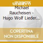 Michael Raucheisen - Hugo Wolf Lieder 57+58/66 cd musicale di Michael Raucheisen