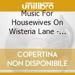 Music For Housewives On Wisteria Lane - Music For Housewives On Wisteria Lane cd