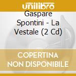 Gaspare Spontini - La Vestale (2 Cd) cd musicale di Spontini