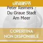 Peter Reimers - Du Graue Stadt Am Meer cd musicale di Peter Reimers