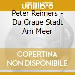 Peter Reimers - Du Graue Stadt Am Meer cd