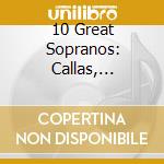 10 Great Sopranos: Callas, Jurinac, Tebaldi, Schwarzkopf.. (10 Cd) cd musicale
