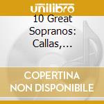 10 Great Sopranos: Callas, Jurinac, Tebaldi, Schwarzkopf.. (10 Cd) cd