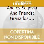 Andres Segovia And Friends: Granados, Rodrigo, Albeniz.. (10 Cd) cd