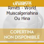 Rimitti - World Muiscalgeriahina Ou Hina cd musicale di Rimitti
