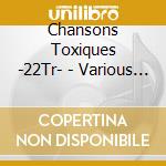 Chansons Toxiques -22Tr- - Various Artists cd