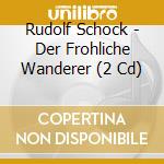 Rudolf Schock - Der Frohliche Wanderer (2 Cd) cd