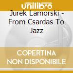 Jurek Lamorski - From Csardas To Jazz cd