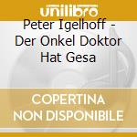 Peter Igelhoff - Der Onkel Doktor Hat Gesa cd
