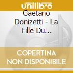 Gaetano Donizetti - La Fille Du Regiment (2 Cd) cd musicale di Donizetti