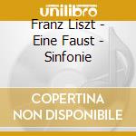 Franz Liszt - Eine Faust - Sinfonie cd musicale di Franz Liszt