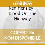 Ken Hensley - Blood On The Highway cd musicale di HENSLEY STORY
