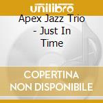 Apex Jazz Trio - Just In Time cd musicale