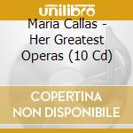 Maria Callas - Her Greatest Operas (10 Cd) cd musicale di Maria Callas