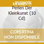 Perlen Der Kleinkunst (10 Cd) cd