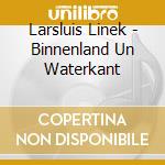 Larsluis Linek - Binnenland Un Waterkant cd musicale di Larsluis Linek