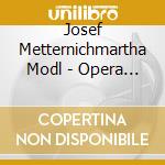 Josef Metternichmartha Modl - Opera Arias (2 Cd) cd musicale di Josef Metternichmartha Modl