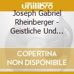 Joseph Gabriel Rheinberger - Geistliche Und Weltliche Chorwerke cd