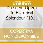 Dresden: Opera In Historical Splendour (10 Cd) cd musicale di Documents