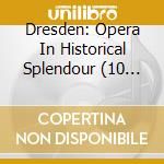 Dresden: Opera In Historical Splendour (10 Cd) cd