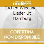 Jochen Wiegand - Lieder Ut Hamburg cd musicale di Jochen Wiegand