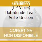 (LP Vinile) Babatunde Lea - Suite Unseen vinile
