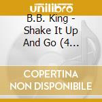 B.B. King - Shake It Up And Go (4 Cd) cd musicale di B.b. King