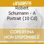 Robert Schumann - A Portrait (10 Cd) cd musicale di Documents