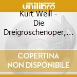 Kurt Weill - Die Dreigroschenoper, Mahagonny Und Mehr (4 Cd) cd musicale di Brecht/Weill