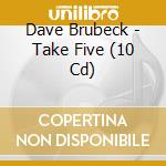 Dave Brubeck - Take Five (10 Cd) cd musicale di Dave Brubeck