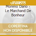 Moreno Dario - Le Marchand De Bonheur cd