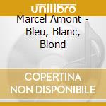 Marcel Amont - Bleu, Blanc, Blond cd musicale di Marcel Amont