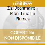 Zizi Jeanmaire - Mon Truc En Plumes cd musicale