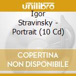Igor Stravinsky - Portrait (10 Cd) cd musicale di Documents