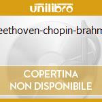 Beethoven-chopin-brahms cd musicale di Arthur Rubinstein