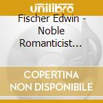 Fischer Edwin - Noble Romanticist (10 Cd) cd musicale di Fischer Edwin