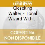 Gieseking Walter - Tonal Wizard With Esprit (10 Cd) cd