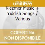 Klezmer Music + Yiddish Songs / Various cd musicale di Artisti Vari