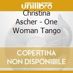Christina Ascher - One Woman Tango cd musicale di Christina Ascher
